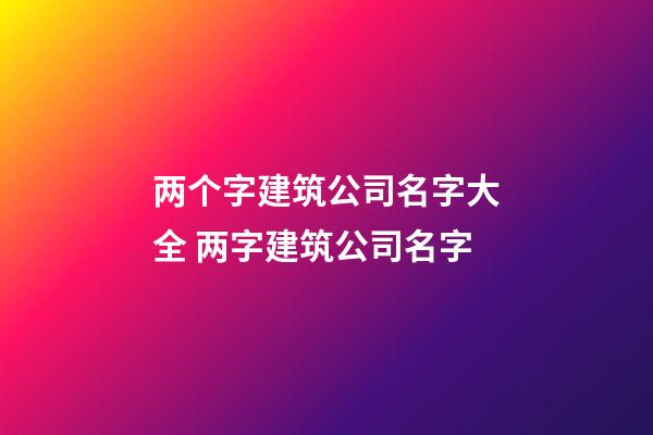 两个字建筑公司名字大全 两字建筑公司名字-第1张-公司起名-玄机派